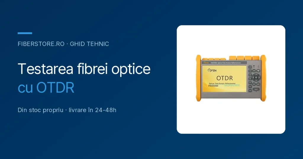 Testarea fibrei optice: OTDR, power metru și localizarea defectelor